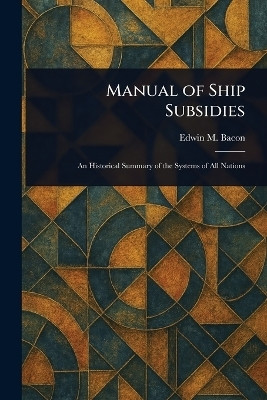 Manual of Ship Subsidies(English, Paperback, Bacon Edwin M (Edwin Monroe))
