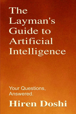 The Layman's Guide to Artificial Intelligence  - Your Questions, Answered.(Paperback, Hiren Doshi)