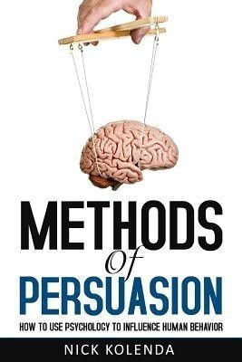 Methods of Persuasion  - How to Use Psychology to Influence Human Behavior first Edition(English, Paperback, Kolenda Nick)