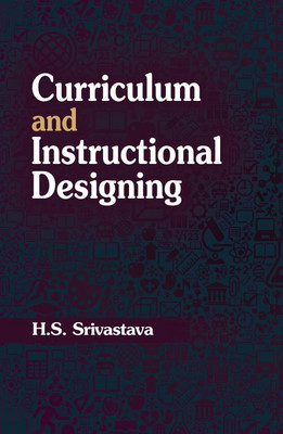 CURRICULUM AND INSTRUCTIONAL DESIGNING(Paperback, H.S. SRIVASTAVA)