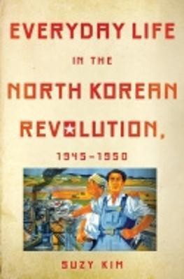 Everyday Life in the North Korean Revolution, 1945-1950(English, Electronic book text, Kim Suzy)