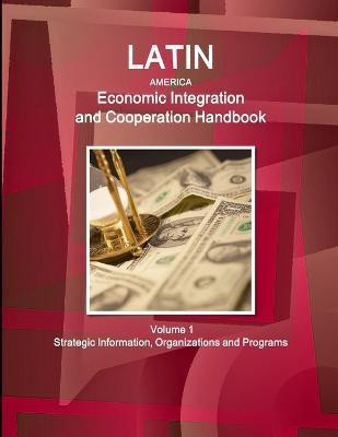 Latin America Economic Integration and Cooperation Handbook Volume 1 Strategic Information, Organizations and Programs(English, Paperback, Ibp Inc)