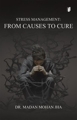 STRESS MANAGEMENT FROM CAUSES TO CURE (Edition1)(English, Paperback, Jha Madan Mohan)