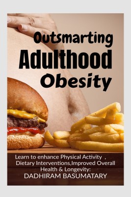 Outsmarting Adulthood Obesity  - Comprehensive Understanding of Obesity, Enhanced Mental Well-being, Sustainability of Healthy Behaviors and Improved Overall Quality of Life(English, Paperback, Dadhiram Basumatary)