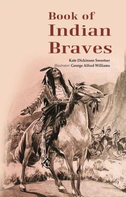 Book of Indian Braves [Hardcover](Hardcover, Kate Dickinson Sweetser, Illustrator: George Alfred Williams)