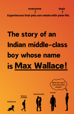 The story of an Indian middle-class boy whose name is Max Wallace!  - Experiences that everyone can relate with their life.(Paperback, Max Wallace)