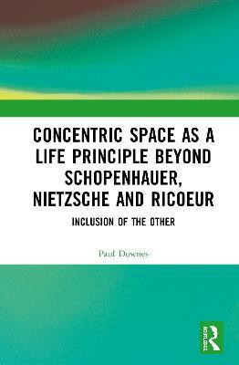 Concentric Space as a Life Principle Beyond Schopenhauer, Nietzsche and Ricoeur(English, Hardcover, Downes Paul)