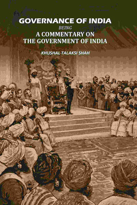 Governance Of India: Being A Commetry On The Government Of India(Paperback, Khushal Talaksi Shah)