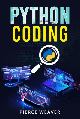 PYTHON CODING  - Become a Coder Fast. Machine Learning, Data Analysis Using Python, Code-Creation Methods, and Beginner's Programming Tips and Tricks (2022 Crash Course for Newbies)(English, Paperback, Pierce Weaver)