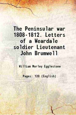 The Peninsular war, 1808-1812 Letters of a Weardale soldier Lieutenant John Brumwell 1912 [Hardcover](Hardcover, William Morley Egglestone)