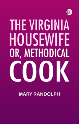 The Virginia Housewife; Or, Methodical Cook(Paperback, Mary Randolph)
