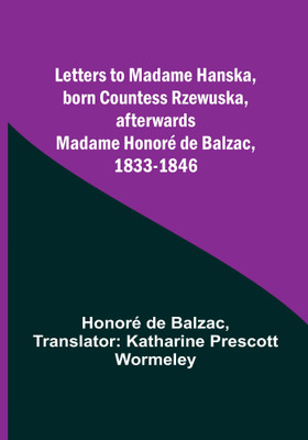 Letters to Madame Hanska, born Countess Rzewuska, afterwards Madame Honoré de Balzac, 1833-1846(Paperback, Honoré de Balzac)