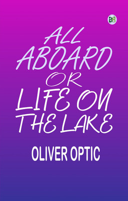 All Aboard; or, Life on the Lake(Paperback, Oliver Optic)
