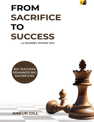 FROM SACRIFICE TO SUCCESS: A JOURNEY WITHIN YOU(Paperback, Ankur Gill)