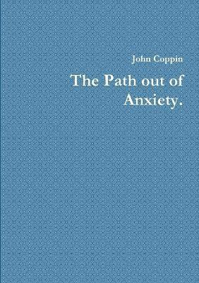 The Path Out of Anxiety.(English, Paperback, Coppin John)