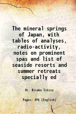 The mineral springs of Japan, with tables of analyses, radio-activity, notes on prominent spas and list of seaside resorts and summer retreats specially ed 1915 [Hardcover](Hardcover, Dr. Risaku Ishizu)