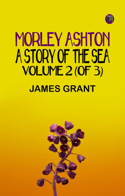 Morley Ashton: A Story of the Sea. Volume 2 (of 3)(Paperback, James Grant)