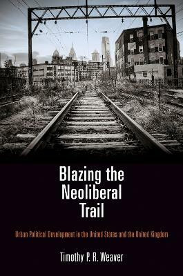 Blazing the Neoliberal Trail(English, Hardcover, Weaver Timothy P. R.)