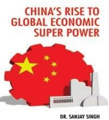 China’s Rise to Global Economic Super Power(Hardcover, Dr. Sanjay Singh)