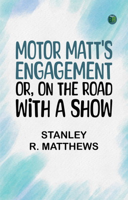 Motor Matt's Engagement; or, On the Road with a Show(Paperback, Stanley R. Matthews)
