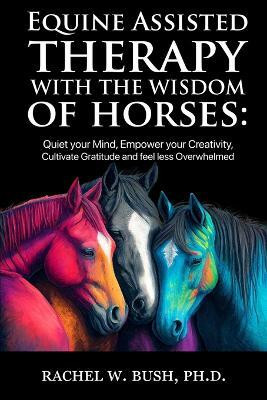Equine Assisted Therapy With The Wisdom of Horses(English, Paperback, Bush Rachel W)