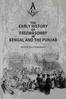 The Early History Of Freemasonry In Bengal And The Punjab [Hardcover](Hardcover, Walter Kelly Firminger)