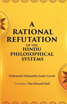 A Rational Refutation of the Hindu Philosophical Systems(Paperback, Nehemiah Nilakantha Sastri Goreh, Translator: Fitz-Edward Hall)
