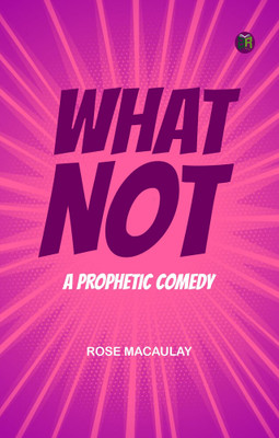 What Not: A Prophetic Comedy(Paperback, Rose Macaulay)
