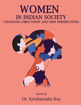 WOMEN IN INDIAN SOCIETY: CHANGING DIRECTIONS AND NEW PERSPECTIVES(Paperback, Dr. Krishnendu Roy)