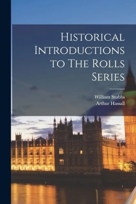 Historical Introductions to The Rolls Series(Paperback, Arthur Hassall, 1 more)