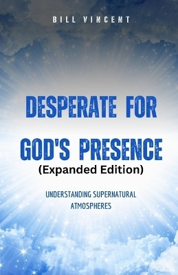Desperate for God's Presence (Expanded Edition)(English, Paperback, Vincent Bill)