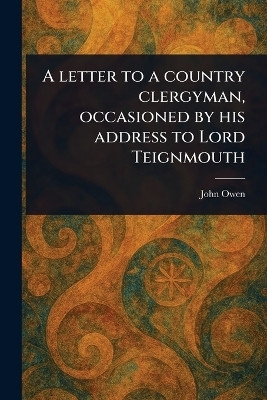 A Letter to a Country Clergyman, Occasioned by His Address to Lord Teignmouth(English, Paperback, Owen John)