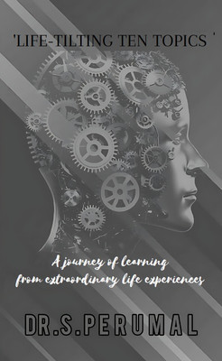 Life tilting ten topics - A journey of learning from extraordinary life experiences(Paperback, Dr. S. PERUMAL)