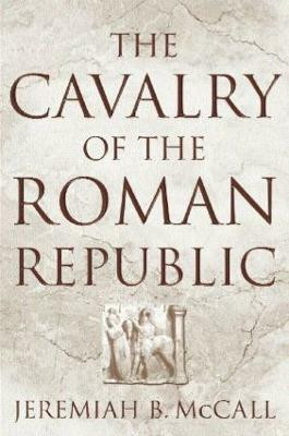 The Cavalry of the Roman Republic(English, Hardcover, McCall Jeremiah B.)