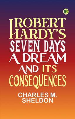 Robert Hardy's Seven Days: A Dream and Its Consequences(Paperback, Charles M. Sheldon)