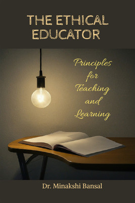 The Ethical Educator  - Principles for Teaching and Learning(English, Hardcover, Dr Minakshi Bansal)