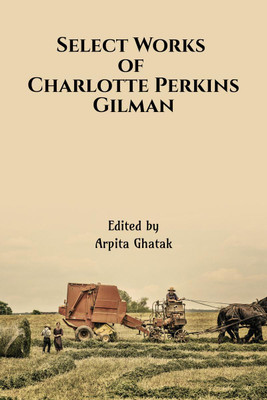 Select Works of Charlotte Perkins Gilman(English, Paperback, Arpita Ghatak)