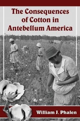 The Consequences of Cotton in Antebellum America(English, Paperback, Phalen William J.)