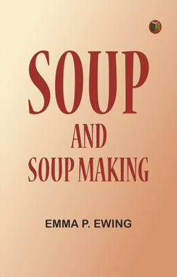 Soup and Soup Making(Paperback, Emma P. Ewing)