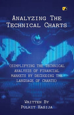 Analyzing The Technical Charts: Simplyfying The Technical Analysis Of Financial Markets(Paperback, Pulkit Hasija)