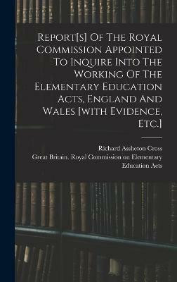 Report[s] Of The Royal Commission Appointed To Inquire Into The Working Of The Elementary Education Acts, England And Wales [with Evidence, Etc.](English, Hardcover, unknown)