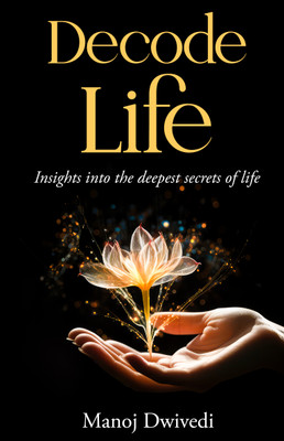 Decode Life - Insights into The Deepest Secrets of Life(Paperback, Manoj Dwivedi)