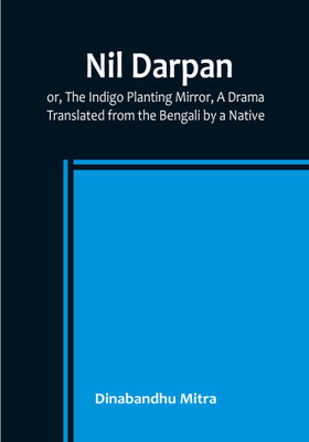 Nil Darpan; or, The Indigo Planting Mirror, A Drama.; Translated from the Bengali by a Native.(English, Paperback, Mitra Dinabandhu)