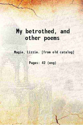 My betrothed and other poems 1892 [Hardcover](Hardcover, Lizzie Magie)