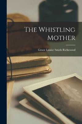 The Whistling Mother(English, Paperback, Grace Louise Smith Richmond)