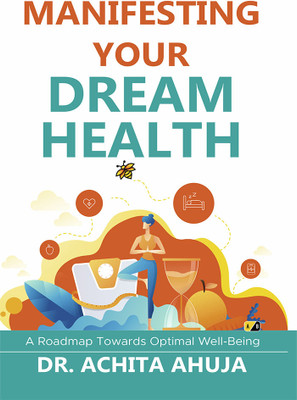 Manifesting Your Dream Health: A Roadmap Towards Optimal Well-Being(Paperback, DR. ACHITA AHUJA)
