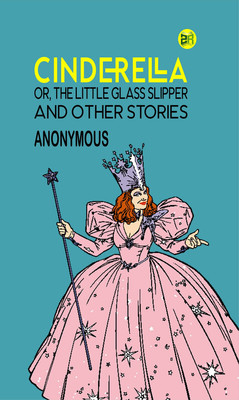 Cinderella; Or, The Little Glass Slipper, and Other Stories(Paperback, Anonymous)