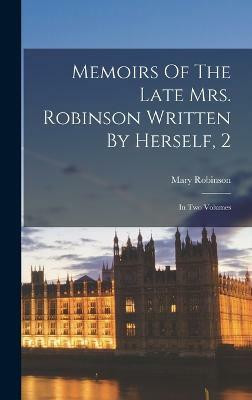 Memoirs Of The Late Mrs. Robinson Written By Herself, 2(English, Hardcover, Robinson Mary)