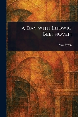 A Day With Ludwig Beethoven(English, Paperback, Byron May)