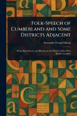 Folk-Speech of Cumberland and Some Districts Adjacent(English, Paperback, Gibson Alexander Craig)